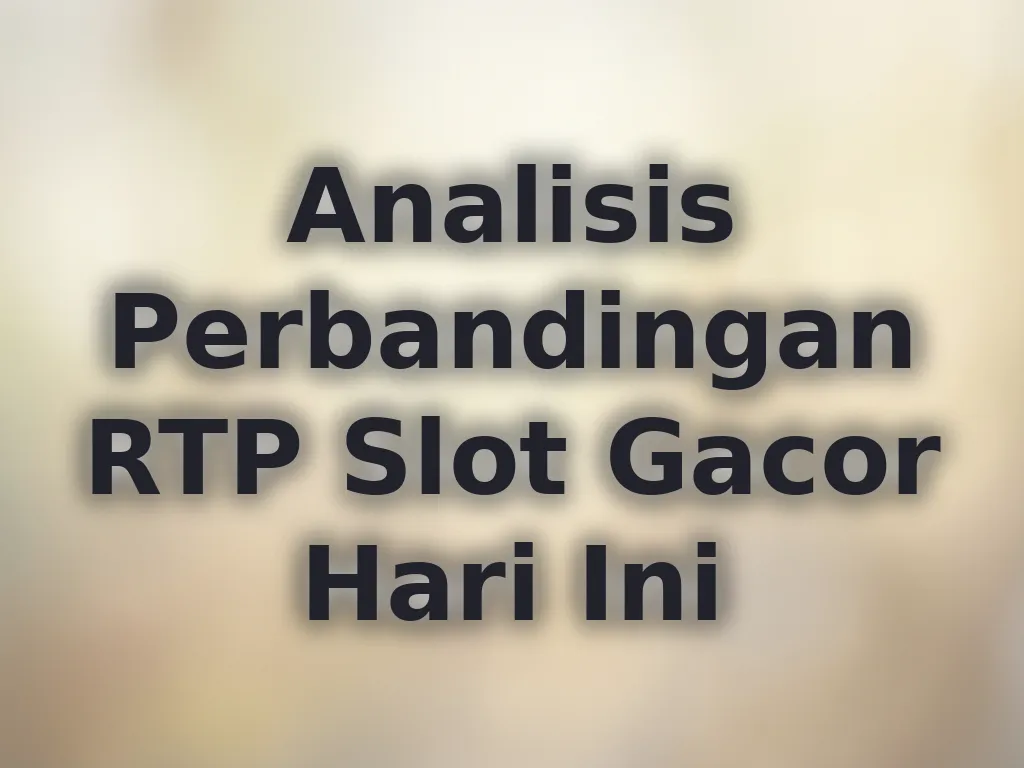 Analisis Perbandingan RTP Slot Gacor Hari Ini