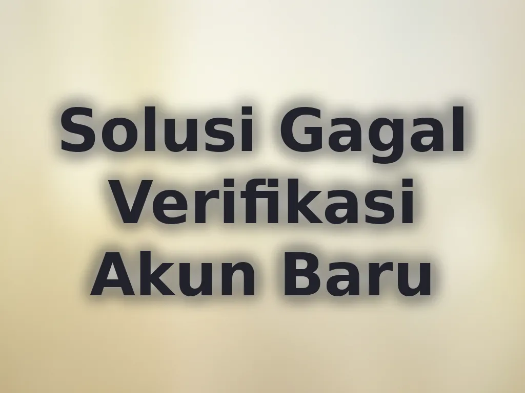 Solusi Gagal Verifikasi Akun Baru